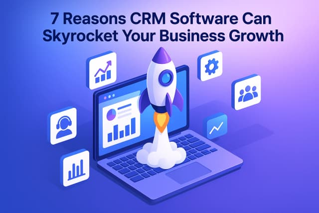 7 Reasons CRM Software Can Skyrocket Your Business Growth